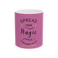 Spread Your Magic Everywhere You Go - Ceramic Mug